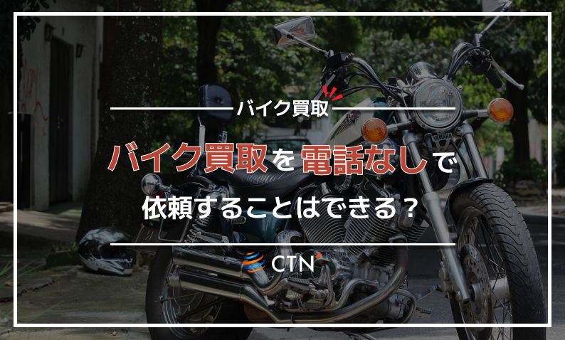 バイクの一括査定を電話なしで依頼したい！電話の内容や買取業者の注意点についても解説｜CTN車一括査定